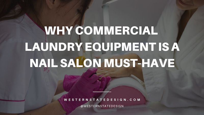 Why Commercial Laundry Equipment Is a Nail Salon Must-Have